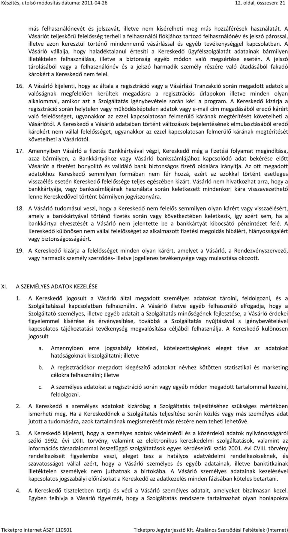 A Vásárló vállalja, hogy haladéktalanul értesíti a Kereskedő ügyfélszolgálatát adatainak bármilyen illetéktelen felhasználása, illetve a biztonság egyéb módon való megsértése esetén.