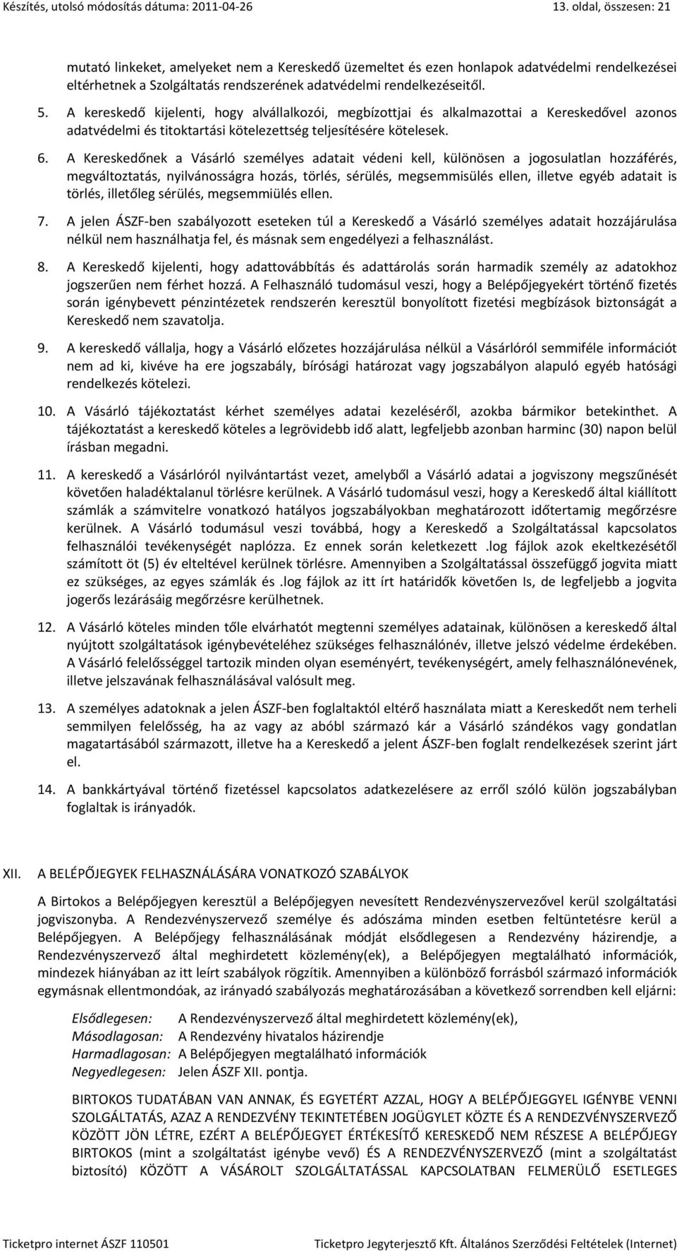 A Kereskedőnek a Vásárló személyes adatait védeni kell, különösen a jogosulatlan hozzáférés, megváltoztatás, nyilvánosságra hozás, törlés, sérülés, megsemmisülés ellen, illetve egyéb adatait is
