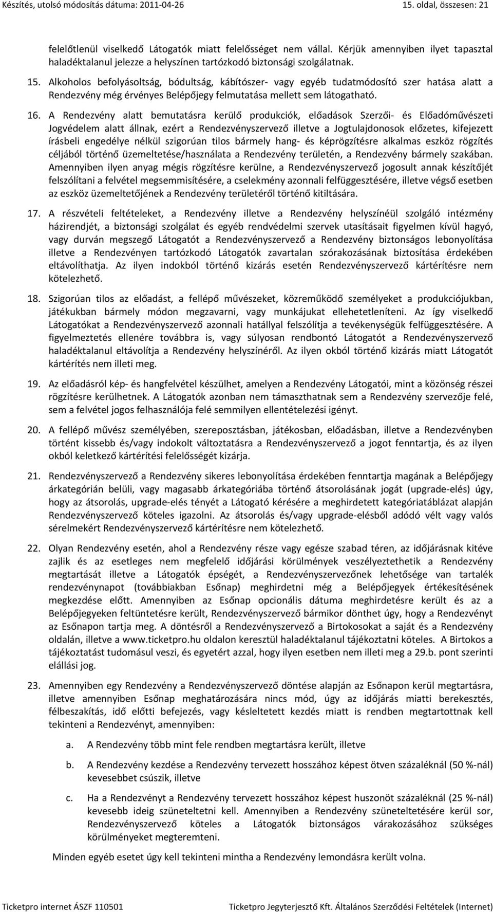 A Rendezvény alatt bemutatásra kerülő produkciók, előadások Szerzői- és Előadóművészeti Jogvédelem alatt állnak, ezért a Rendezvényszervező illetve a Jogtulajdonosok előzetes, kifejezett írásbeli