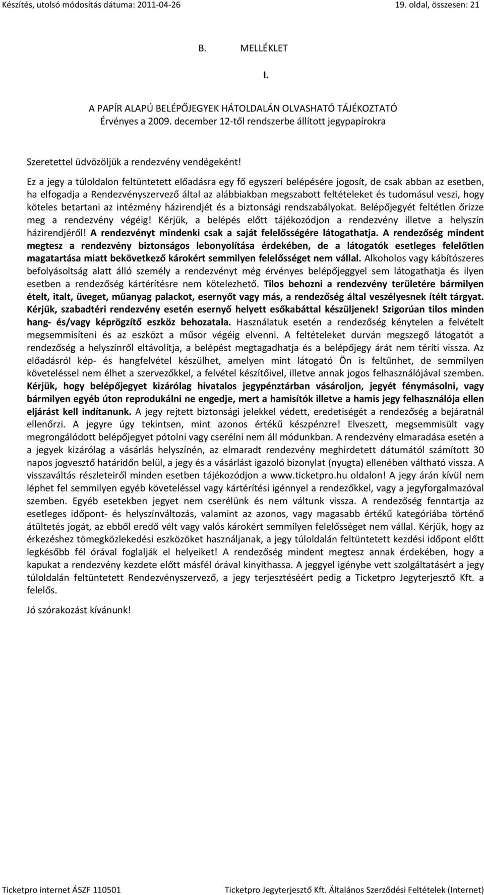 Ez a jegy a túloldalon feltüntetett előadásra egy fő egyszeri belépésére jogosít, de csak abban az esetben, ha elfogadja a Rendezvényszervező által az alábbiakban megszabott feltételeket és tudomásul