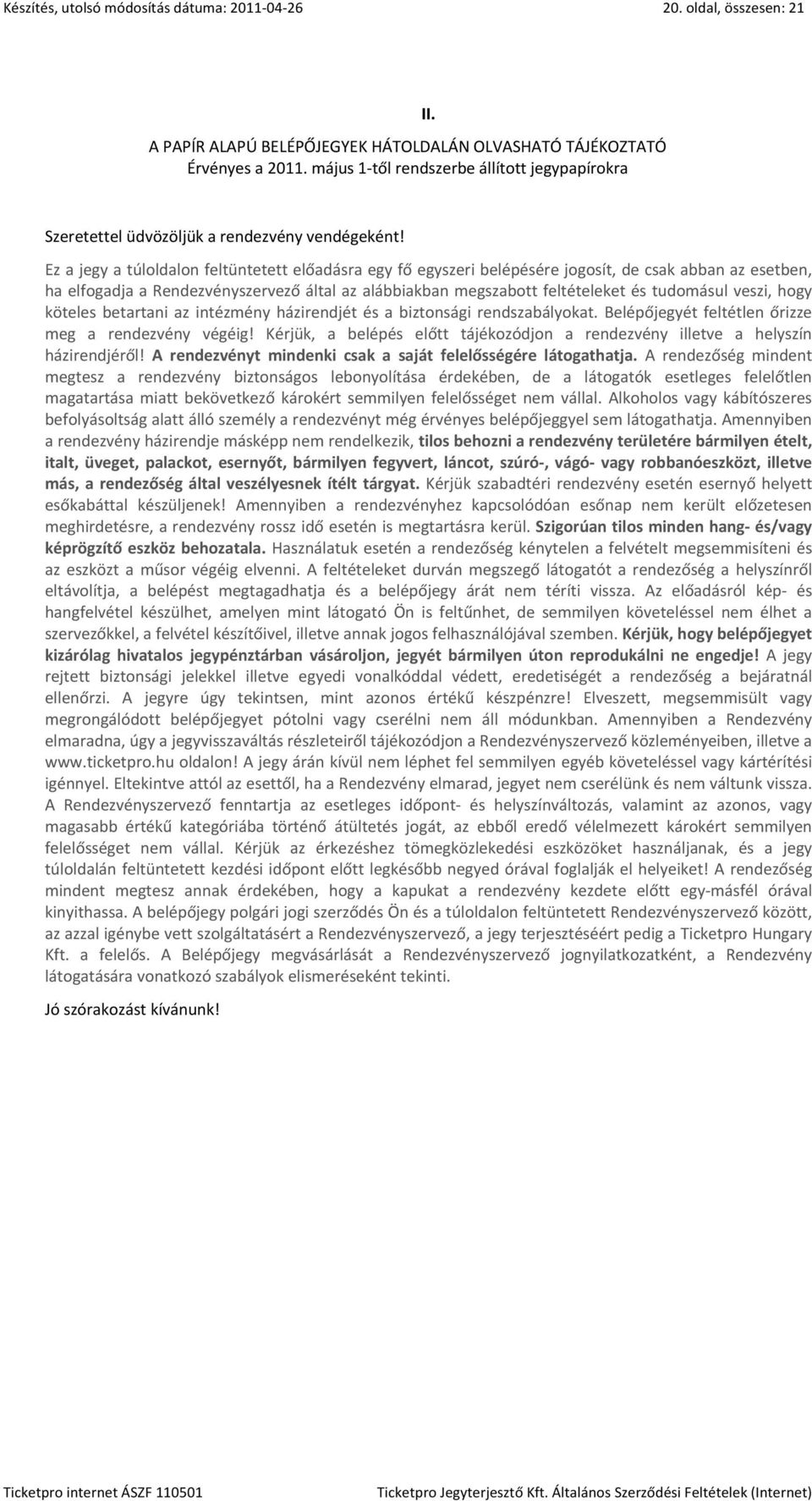 veszi, hogy köteles betartani az intézmény házirendjét és a biztonsági rendszabályokat. Belépőjegyét feltétlen őrizze meg a rendezvény végéig!
