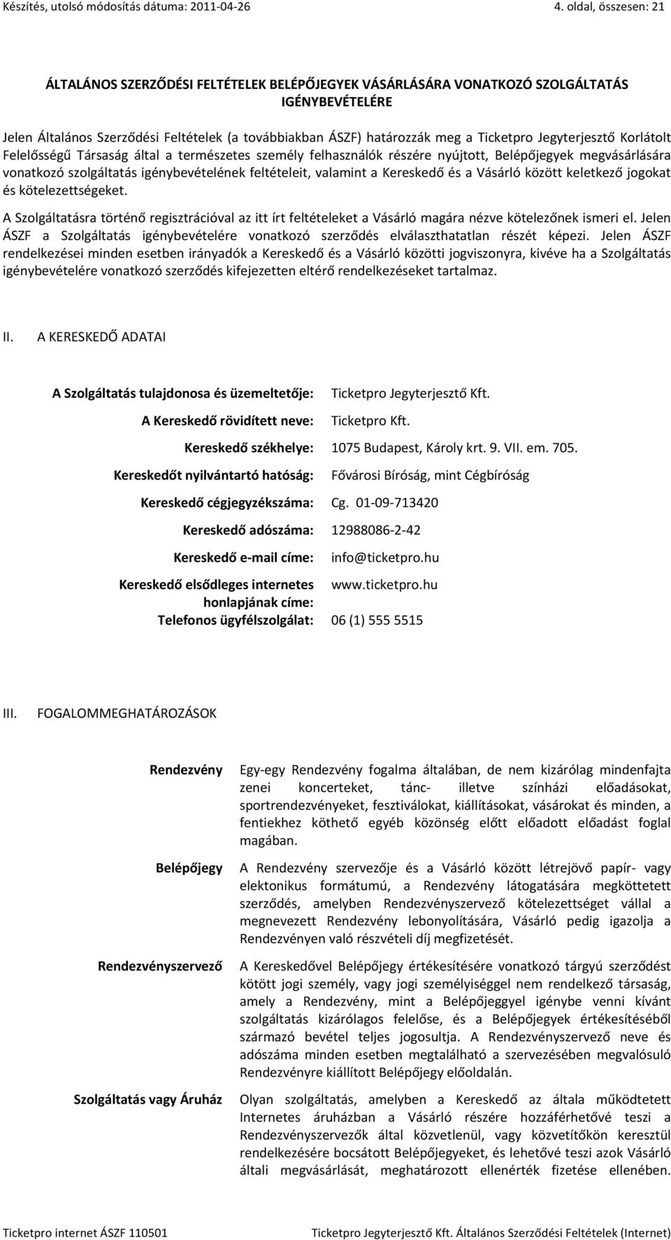 valamint a Kereskedő és a Vásárló között keletkező jogokat és kötelezettségeket. A Szolgáltatásra történő regisztrációval az itt írt feltételeket a Vásárló magára nézve kötelezőnek ismeri el.