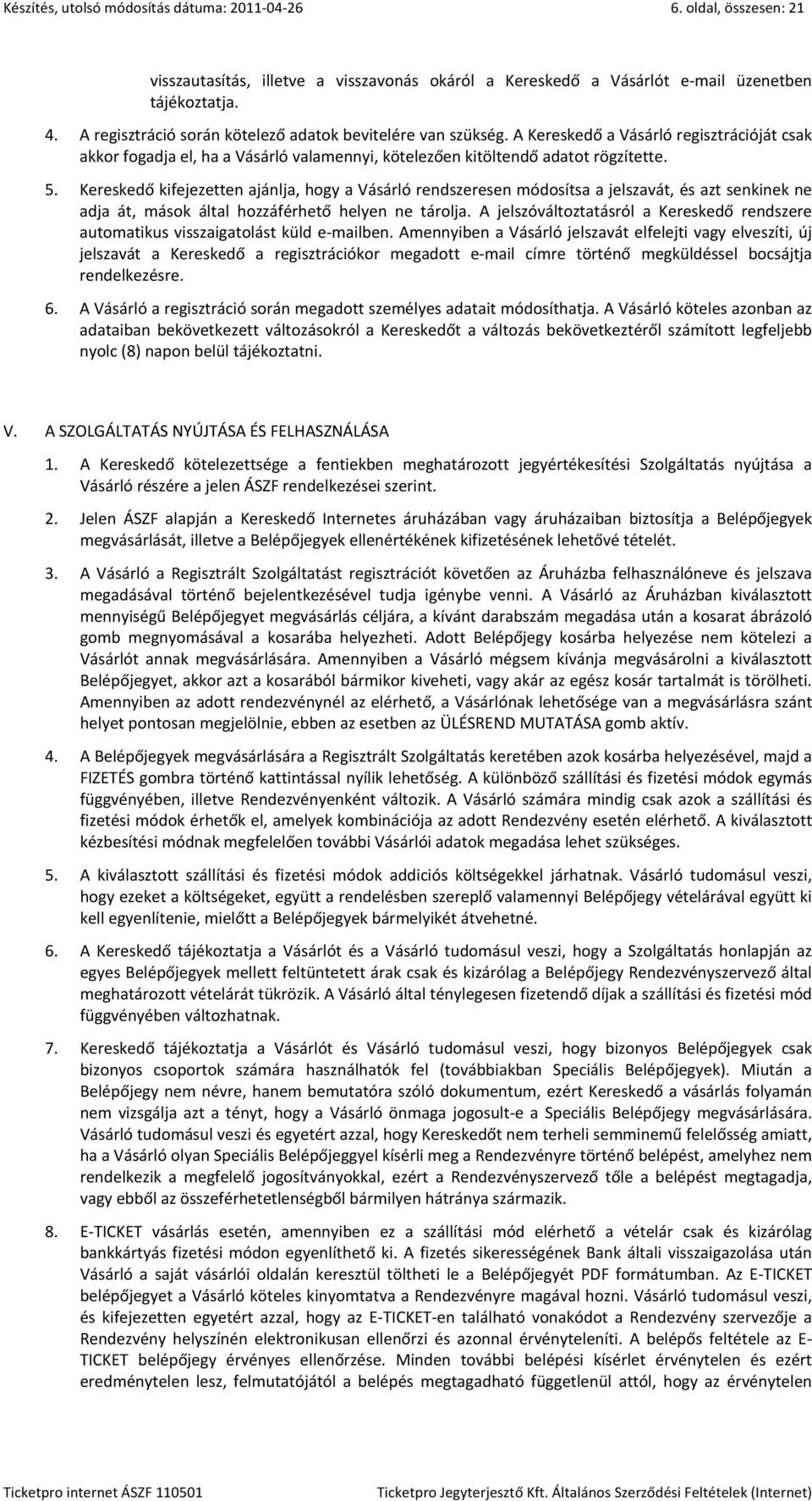 Kereskedő kifejezetten ajánlja, hogy a Vásárló rendszeresen módosítsa a jelszavát, és azt senkinek ne adja át, mások által hozzáférhető helyen ne tárolja.