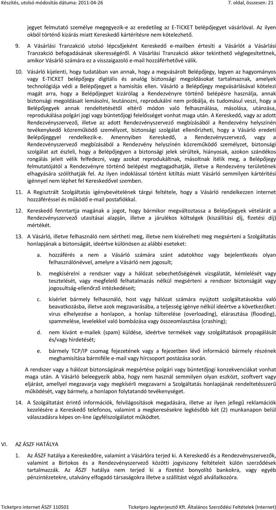 A Vásárlási Tranzakció akkor tekinthető véglegesítettnek, amikor Vásárló számára ez a visszaigazoló e- mail hozzáférhetővé válik. 10.