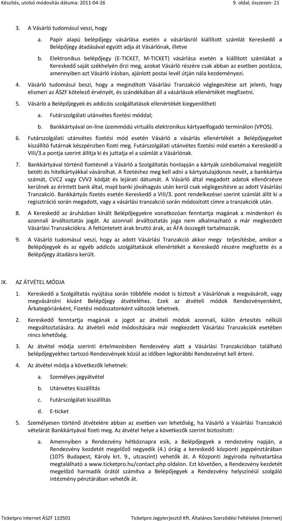 Elektronikus belépőjegy (E- TICKET, M- TICKET) vásárlása esetén a kiállított számlákat a Kereskedő saját székhelyén őrzi meg, azokat Vásárló részére csak abban az esetben postázza, amennyiben azt