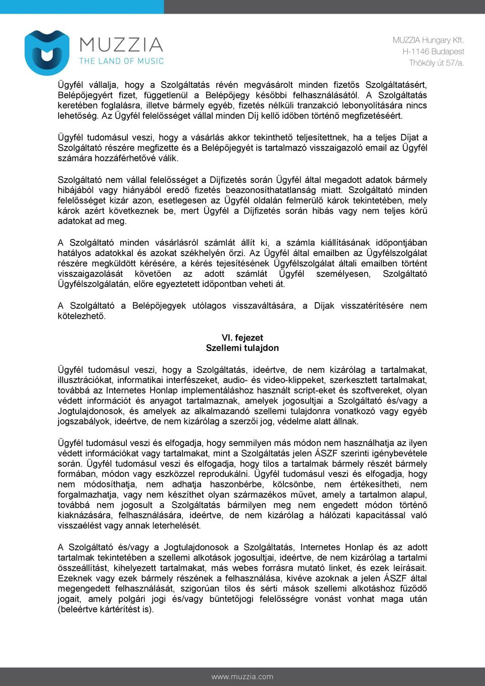 Ügyfél tudomásul veszi, hogy a vásárlás akkor tekinthető teljesítettnek, ha a teljes Díjat a Szolgáltató részére megfizette és a Belépőjegyét is tartalmazó visszaigazoló email az Ügyfél számára