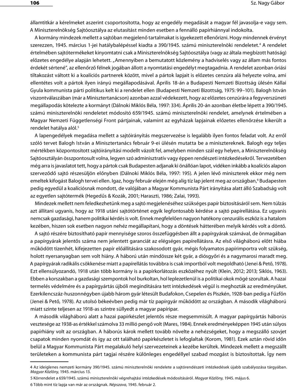 Hogy mindennek érvényt szerezzen, 1945. március 1-jei hatálybalépéssel kiadta a 390/1945. számú miniszterelnöki rendeletet.