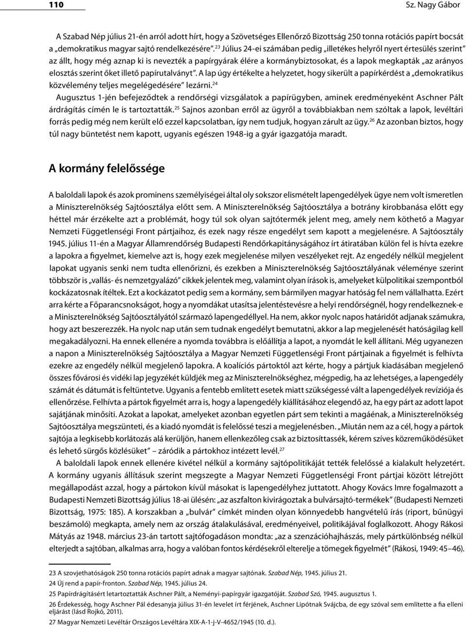 szerint őket illető papírutalványt. A lap úgy értékelte a helyzetet, hogy sikerült a papírkérdést a demokratikus közvélemény teljes megelégedésére lezárni.