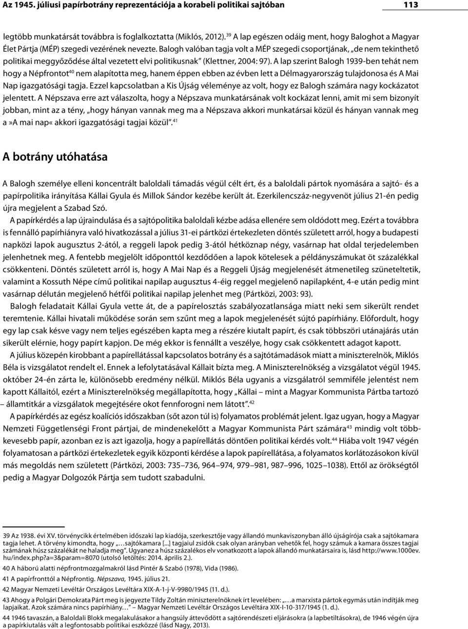 Balogh valóban tagja volt a MÉP szegedi csoportjának, de nem tekinthető politikai meggyőződése által vezetett elvi politikusnak (Klettner, 2004: 97).