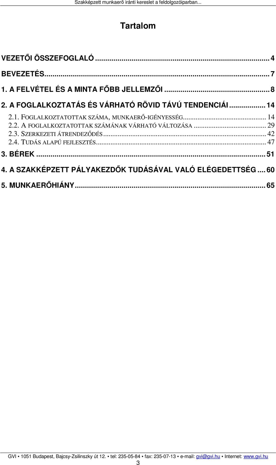 .. 14 2.2. A FOGLALKOZTATOTTAK SZÁMÁNAK VÁRHATÓ VÁLTOZÁSA... 29 2.3. SZERKEZETI ÁTRENDEZİDÉS... 42 2.4. TUDÁS ALAPÚ FEJLESZTÉS.