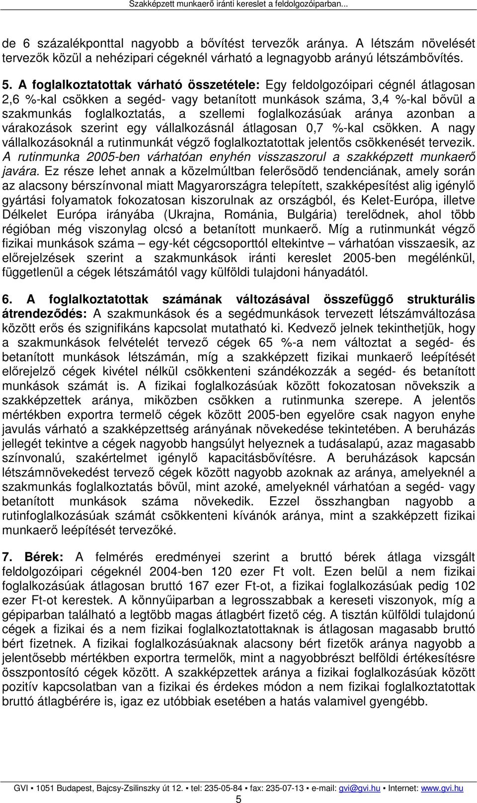 foglalkozásúak aránya azonban a várakozások szerint egy vállalkozásnál átlagosan 0,7 %-kal csökken. A nagy vállalkozásoknál a rutinmunkát végzı foglalkoztatottak jelentıs csökkenését tervezik.