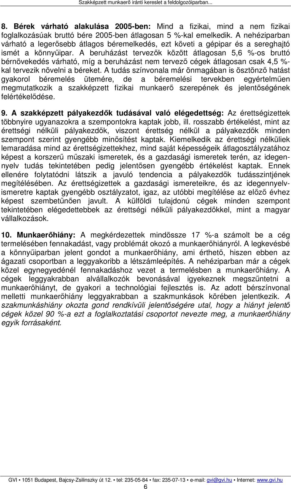 A beruházást tervezık között átlagosan 5,6 %-os bruttó bérnövekedés várható, míg a beruházást nem tervezı cégek átlagosan csak 4,5 %- kal tervezik növelni a béreket.