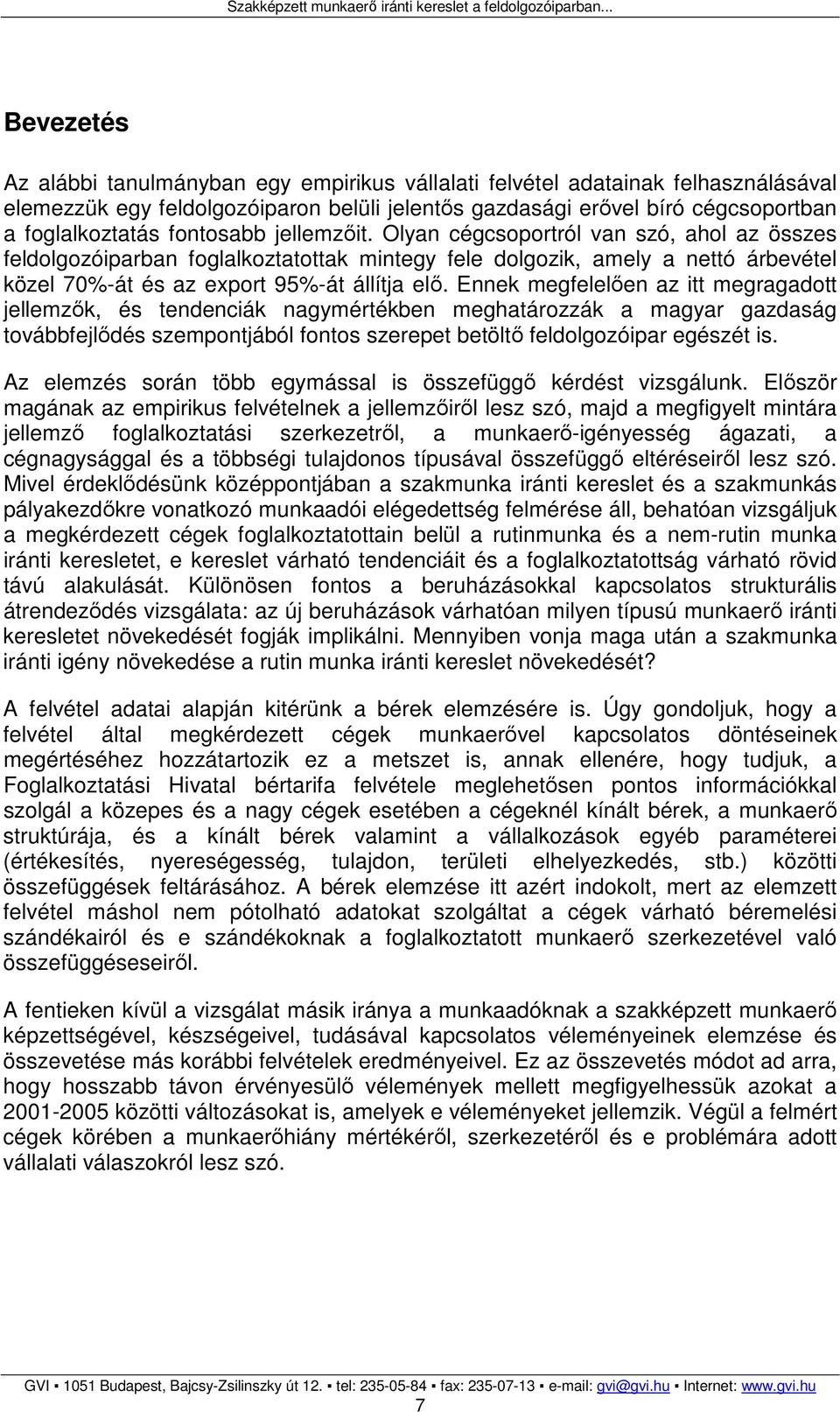 Ennek megfelelıen az itt megragadott jellemzık, és tendenciák nagymértékben meghatározzák a magyar gazdaság továbbfejlıdés szempontjából fontos szerepet betöltı feldolgozóipar egészét is.