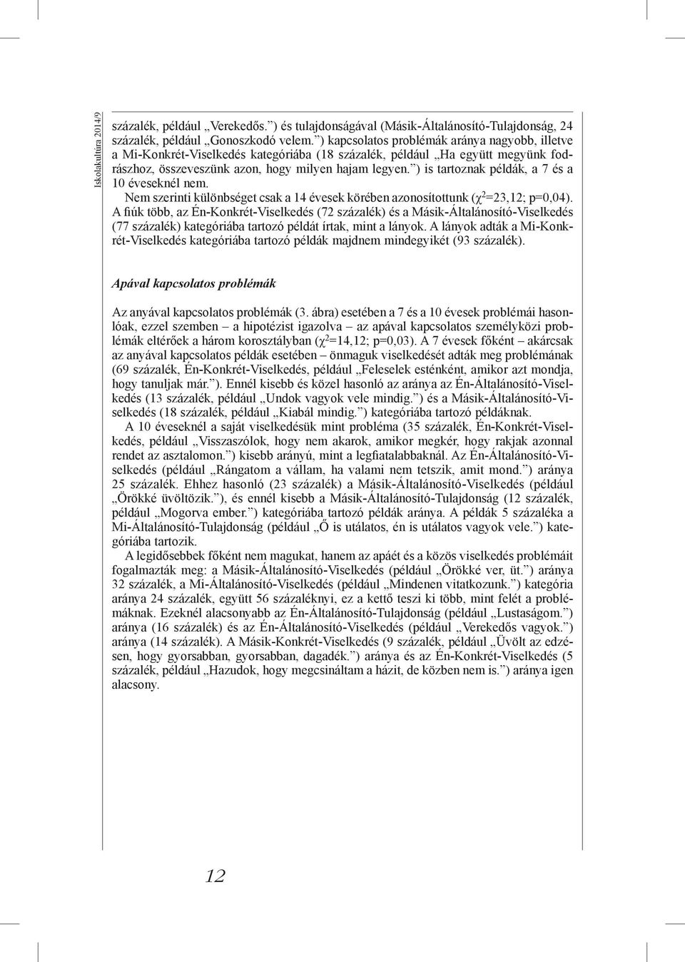 ) is tartoznak példák, a 7 és a 10 éveseknél nem. Nem szerinti különbséget csak a 14 évesek körében azonosítottunk (χ 2 =23,12; p=0,04).