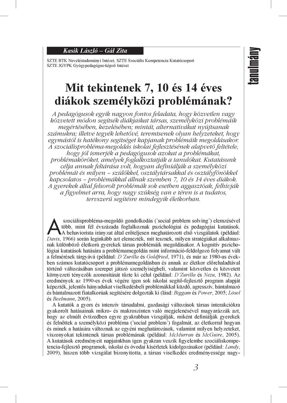 A pedagógusok egyik nagyon fontos feladata, hogy közvetlen vagy közvetett módon segítsék diákjaikat társas, személyközi problémáik megértésében, kezelésében; mintát, alternatívákat nyújtsanak