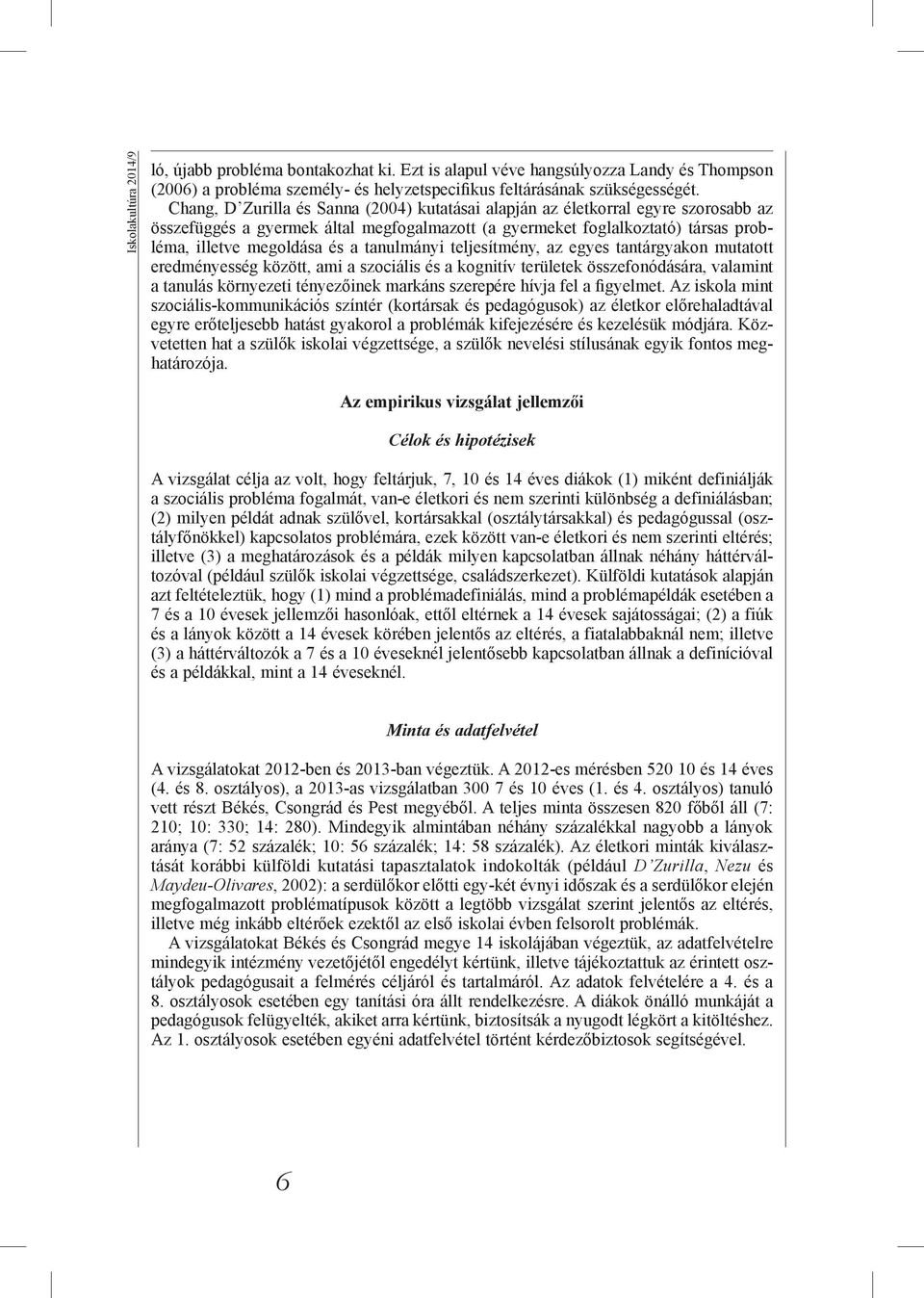 tanulmányi teljesítmény, az egyes tantárgyakon mutatott eredményesség között, ami a szociális és a kognitív területek összefonódására, valamint a tanulás környezeti tényezőinek markáns szerepére