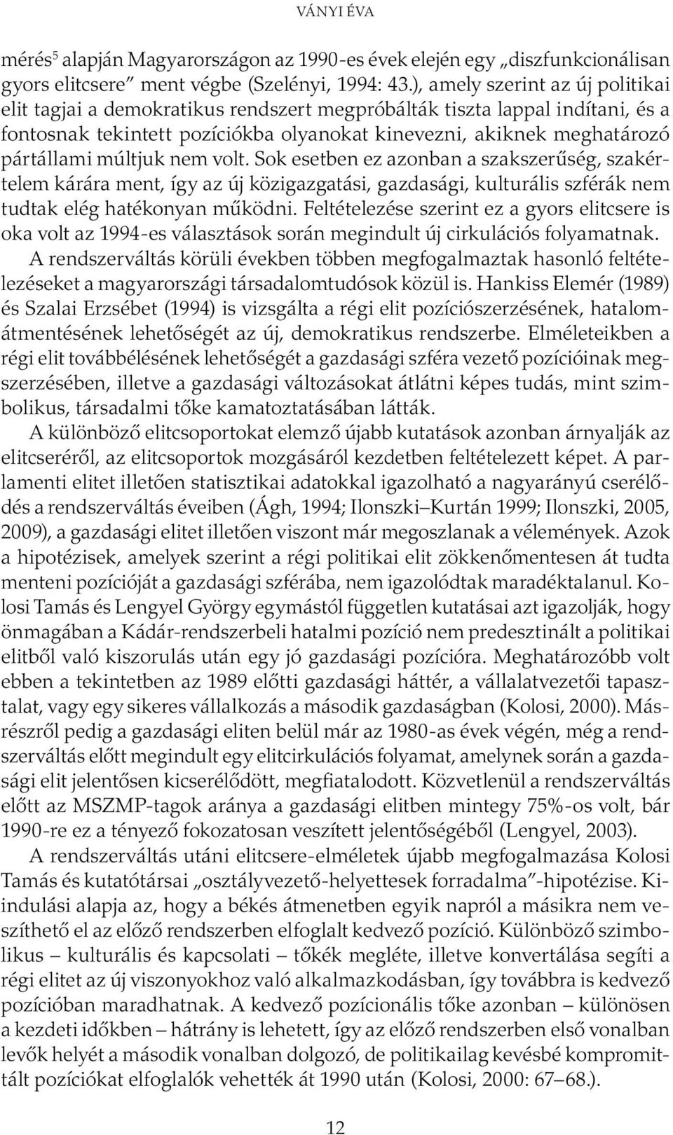 múltjuk nem volt. Sok esetben ez azonban a szakszerűség, szakértelem kárára ment, így az új közigazgatási, gazdasági, kulturális szférák nem tudtak elég hatékonyan működni.