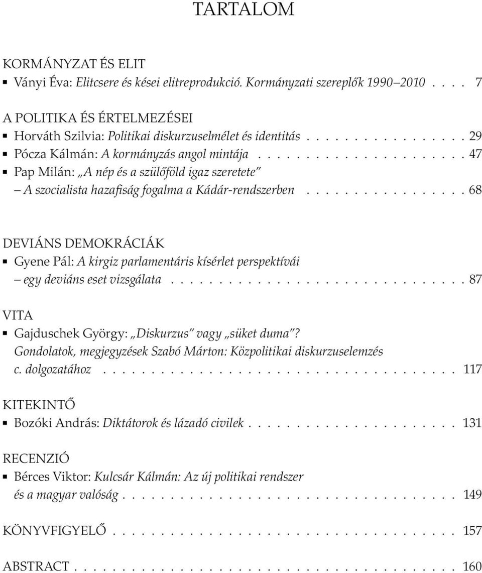 ................ 68 DEVIÁNS DEMOKRÁCIÁK Gyene Pál: A kirgiz parlamentáris kísérlet perspektívái egy deviáns eset vizsgálata............................... 87 VITA Gajduschek György: Diskurzus vagy süket duma?