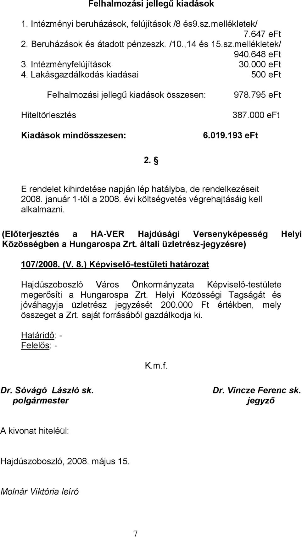 E rendelet kihirdetése napján lép hatályba, de rendelkezéseit 2008. január 1-től a 2008. évi költségvetés végrehajtásáig kell alkalmazni.