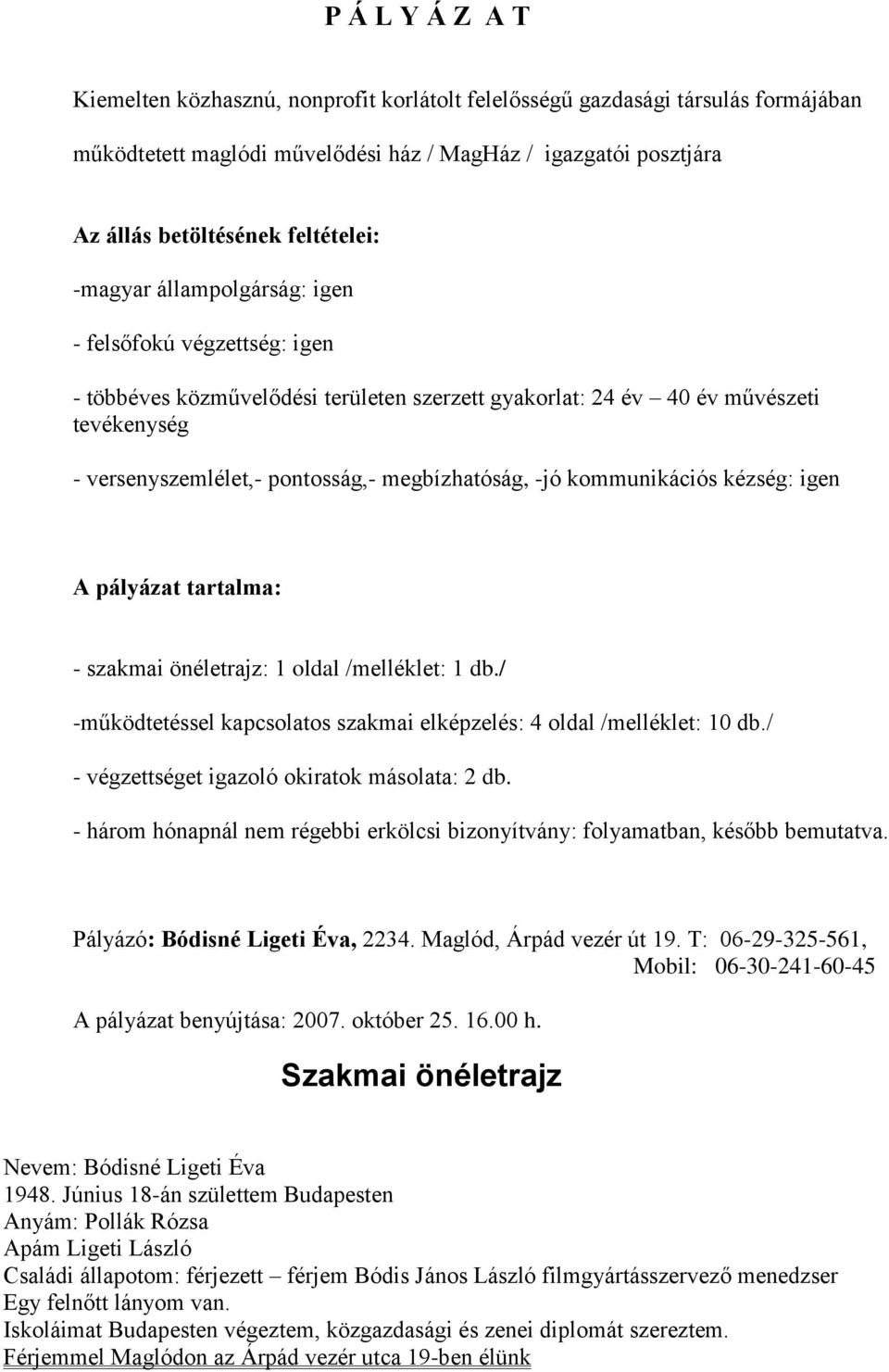 kommunikációs kézség: igen A pályázat tartalma: - szakmai önéletrajz: 1 oldal /melléklet: 1 db./ -működtetéssel kapcsolatos szakmai elképzelés: 4 oldal /melléklet: 10 db.