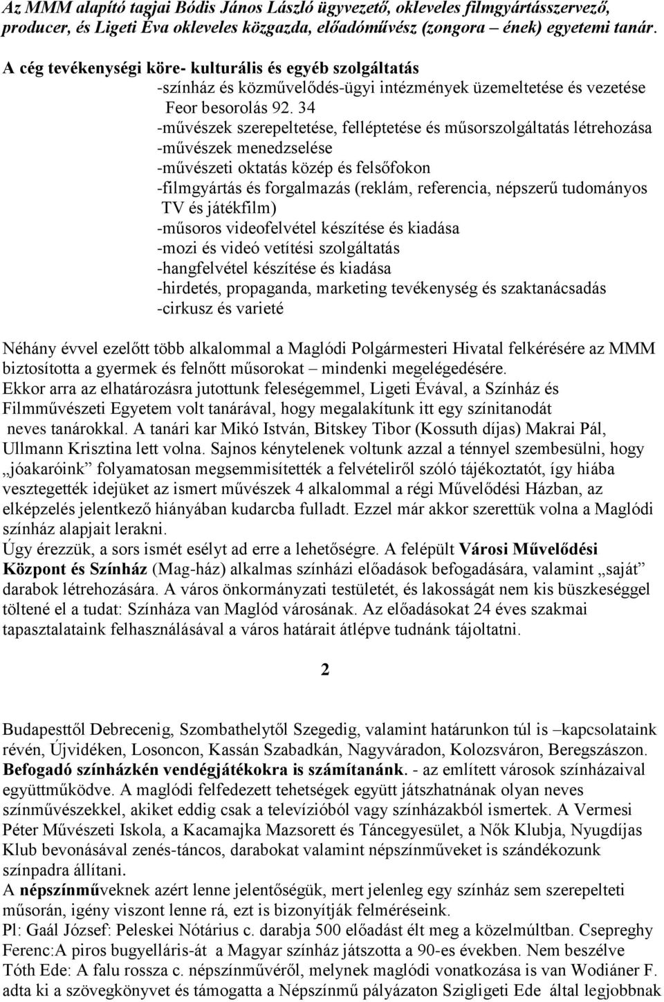 34 -művészek szerepeltetése, felléptetése és műsorszolgáltatás létrehozása -művészek menedzselése -művészeti oktatás közép és felsőfokon -filmgyártás és forgalmazás (reklám, referencia, népszerű