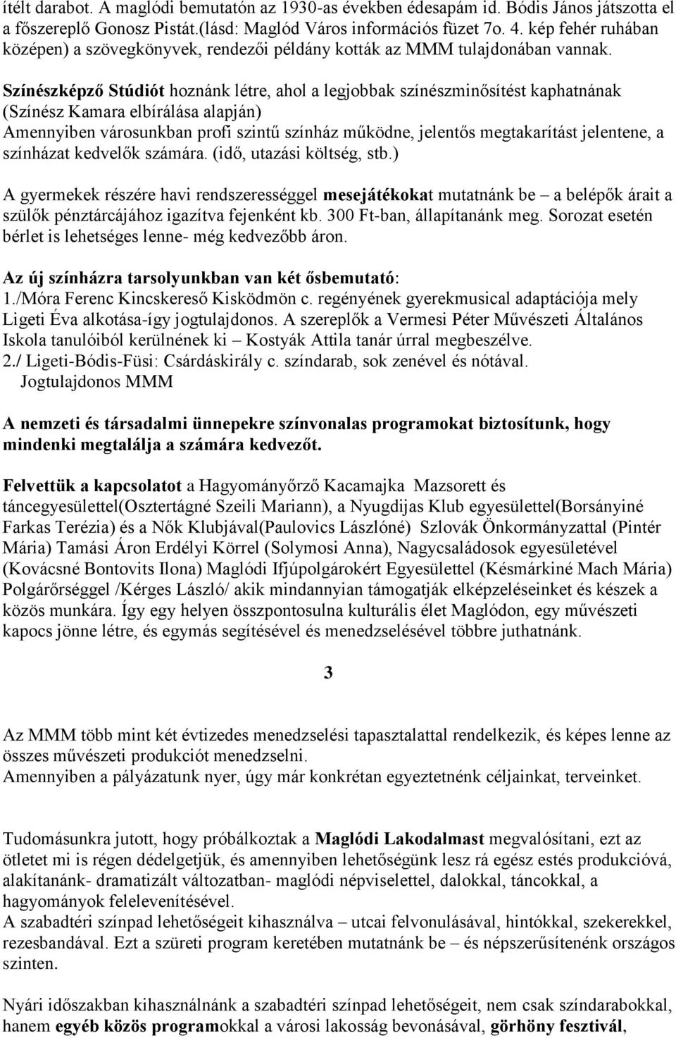 Színészképző Stúdiót hoznánk létre, ahol a legjobbak színészminősítést kaphatnának (Színész Kamara elbírálása alapján) Amennyiben városunkban profi szintű színház működne, jelentős megtakarítást