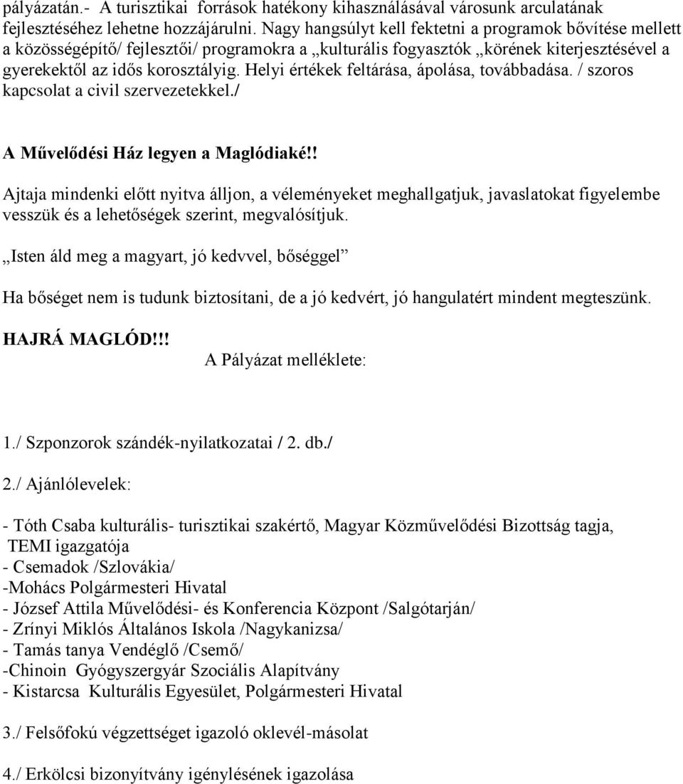 Helyi értékek feltárása, ápolása, továbbadása. / szoros kapcsolat a civil szervezetekkel./ A Művelődési Ház legyen a Maglódiaké!