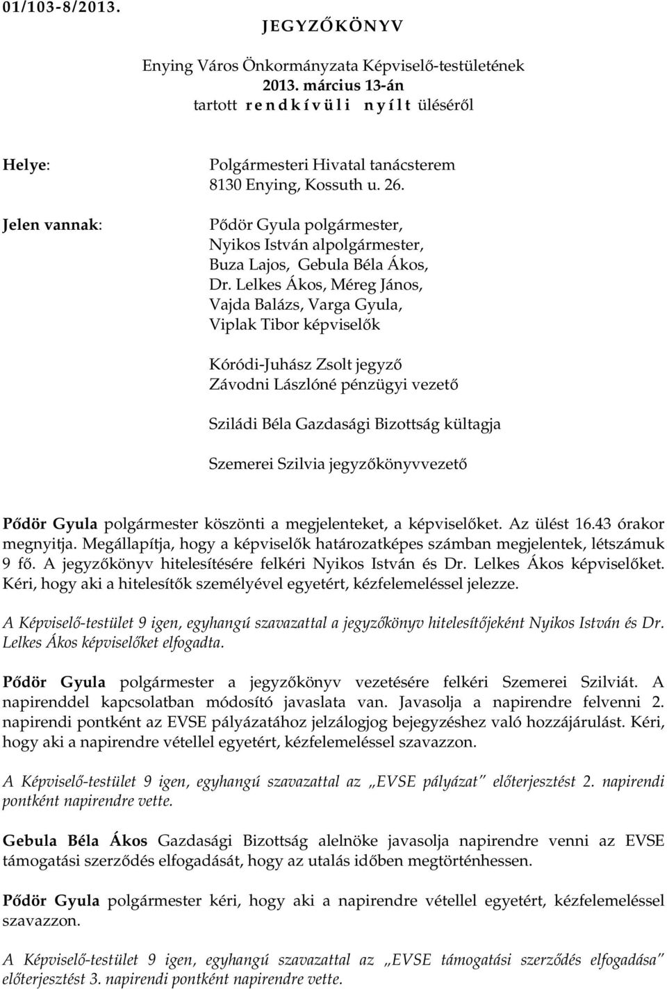 Lelkes Ákos, Méreg János, Vajda Balázs, Varga Gyula, Viplak Tibor képviselık Kóródi-Juhász Zsolt jegyzı Závodni Lászlóné pénzügyi vezetı Sziládi Béla Gazdasági Bizottság kültagja Szemerei Szilvia