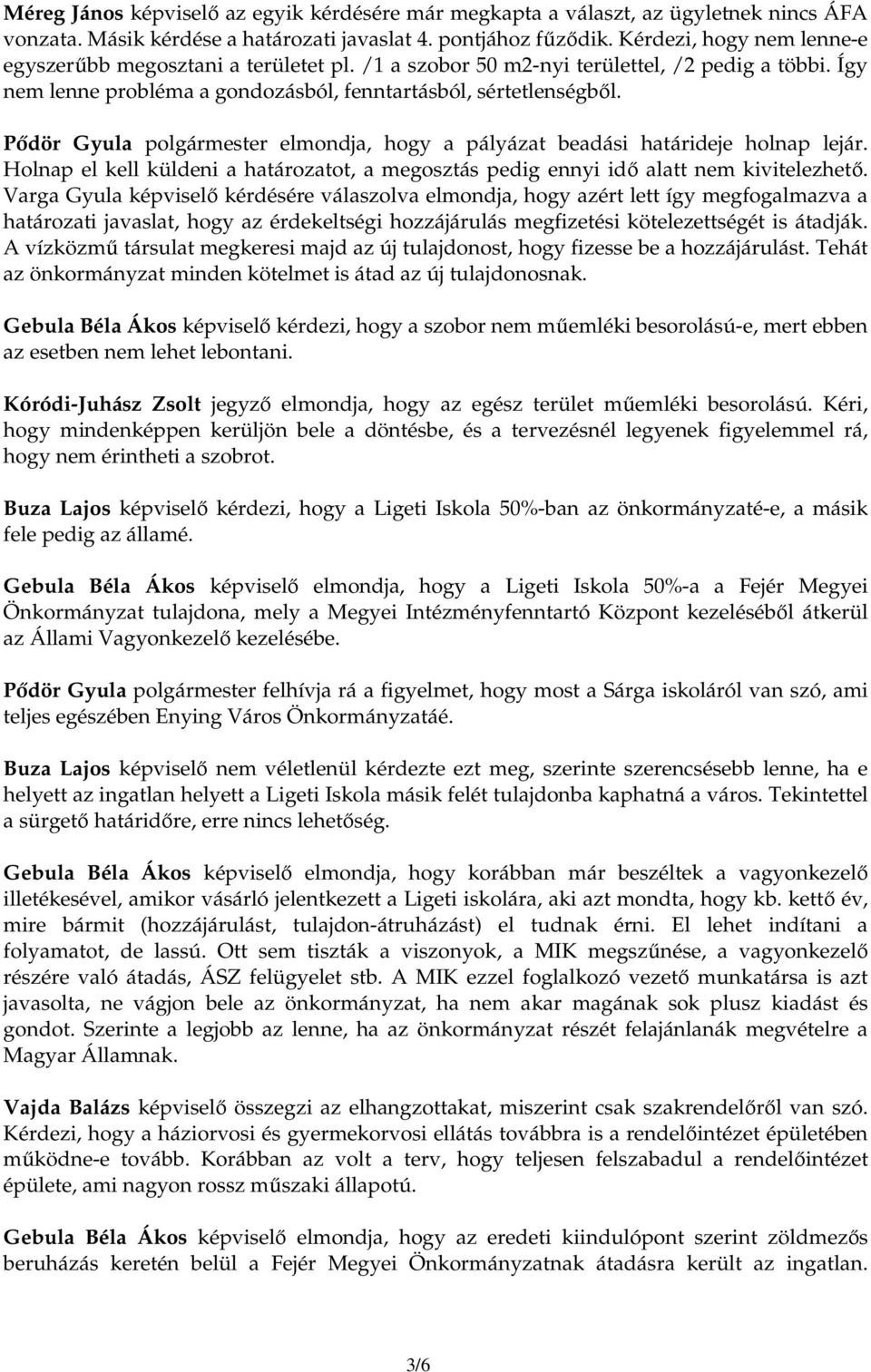 Pıdör Gyula polgármester elmondja, hogy a pályázat beadási határideje holnap lejár. Holnap el kell küldeni a határozatot, a megosztás pedig ennyi idı alatt nem kivitelezhetı.