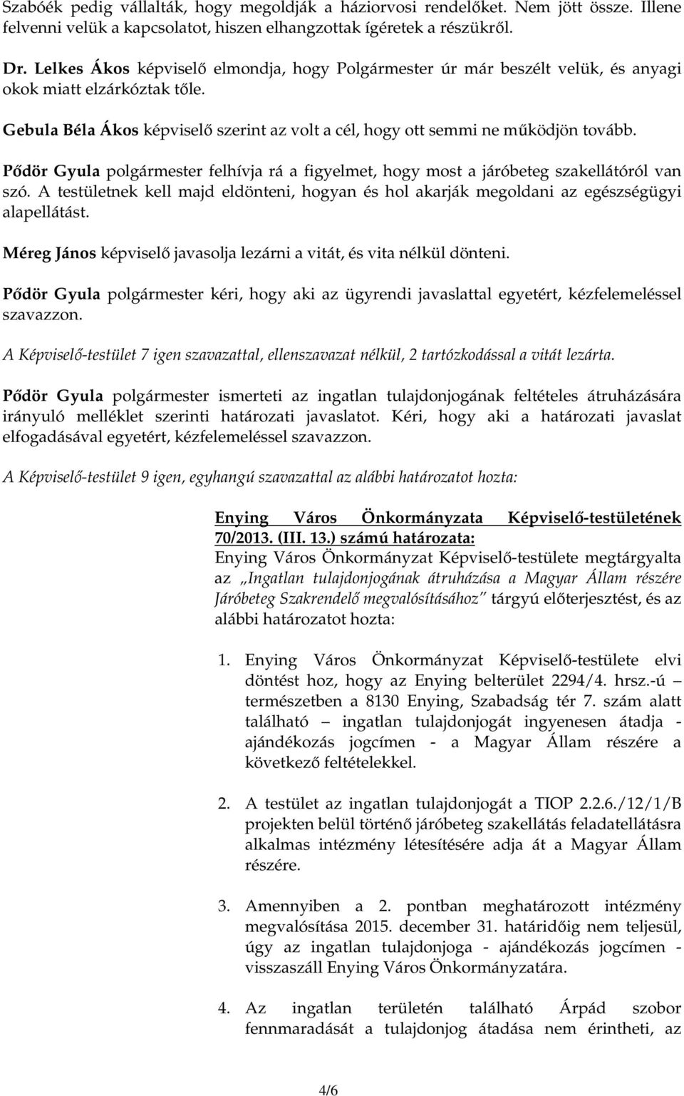 Pıdör Gyula polgármester felhívja rá a figyelmet, hogy most a járóbeteg szakellátóról van szó. A testületnek kell majd eldönteni, hogyan és hol akarják megoldani az egészségügyi alapellátást.