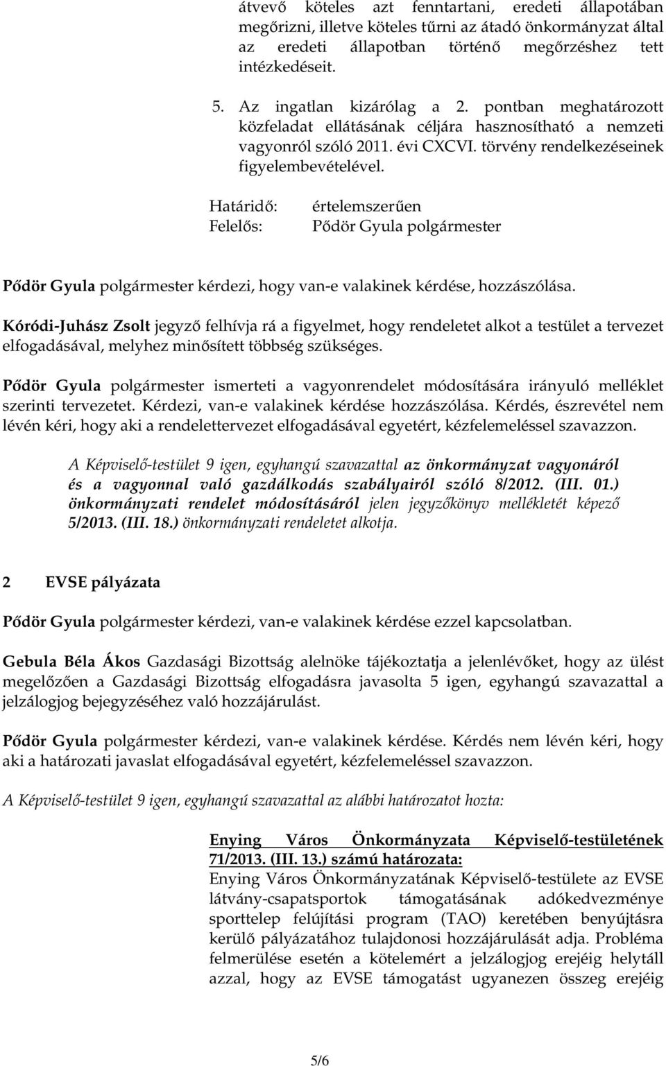 Határidı: Felelıs: értelemszerően Pıdör Gyula polgármester Pıdör Gyula polgármester kérdezi, hogy van-e valakinek kérdése, hozzászólása.