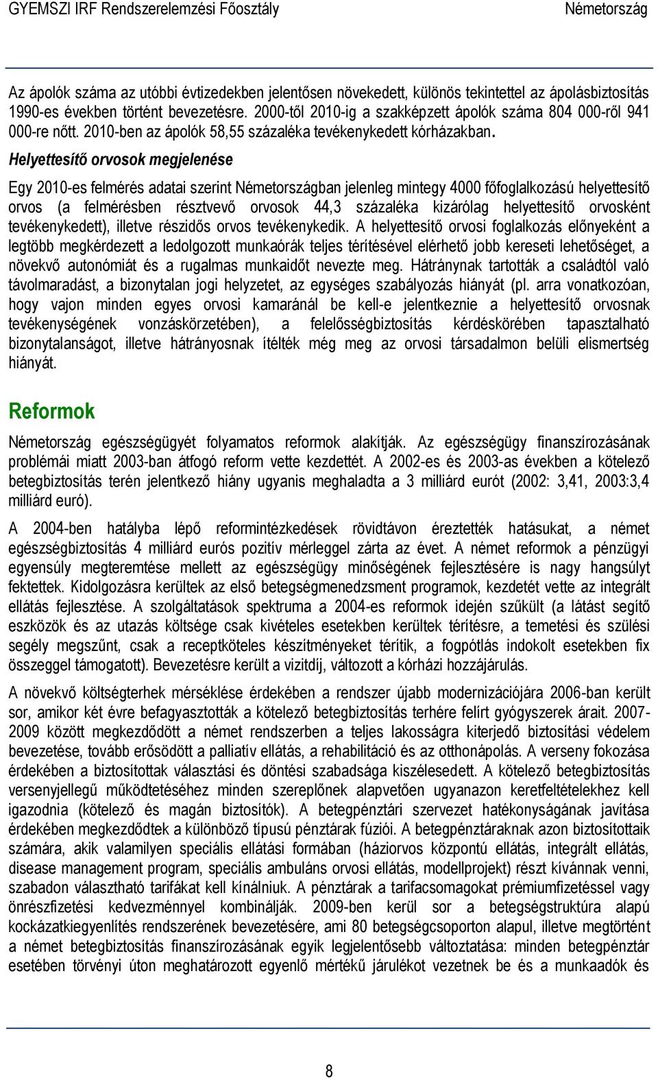 Helyettesítő orvosok megjelenése Egy 2010-es felmérés adatai szerint ban jelenleg mintegy 4000 főfoglalkozású helyettesítő orvos (a felmérésben résztvevő orvosok 44,3 százaléka kizárólag helyettesítő