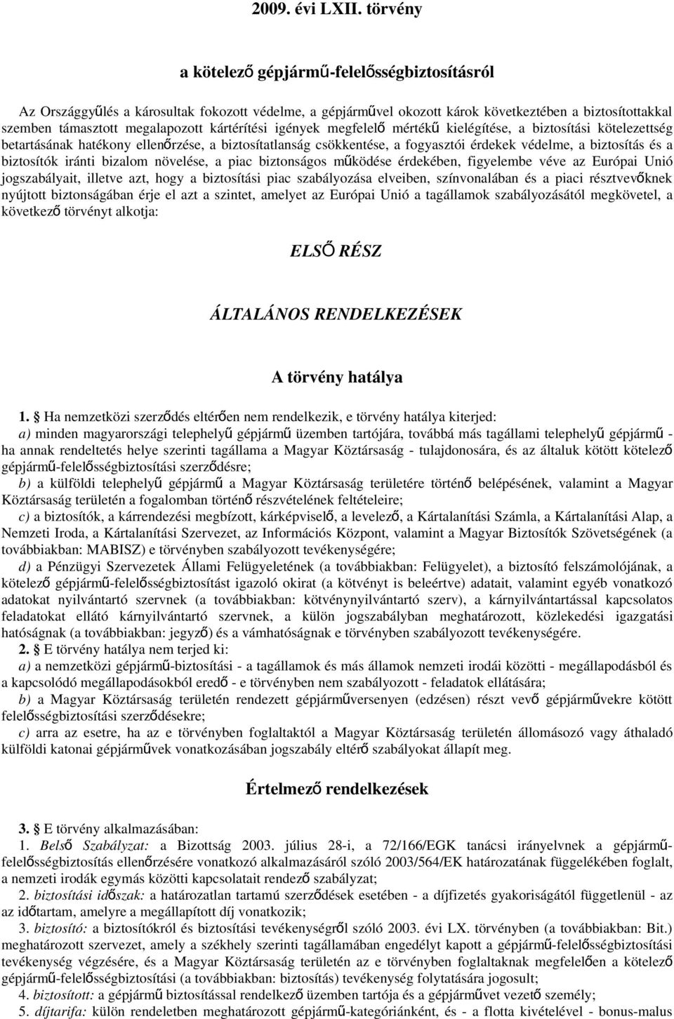 kártérítési igények megfelel ő mérték ű kielégítése, a biztosítási kötelezettség betartásának hatékony ellenő rzése, a biztosítatlanság csökkentése, a fogyasztói érdekek védelme, a biztosítás és a