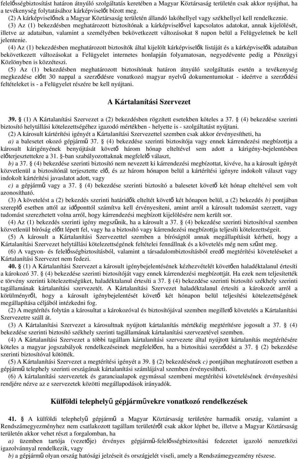 (3) Az (1) bekezdésben meghatározott biztosítónak a kárképviselő vel kapcsolatos adatokat, annak kijelölését, illetve az adataiban, valamint a személyében bekövetkezett változásokat 8 napon belül a