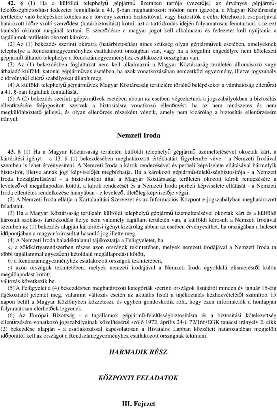 szóló szerző dést (határbiztosítást) kötni, azt a tartózkodás idején folyamatosan fenntartani, s az ezt tanúsító okiratot magánál tartani.