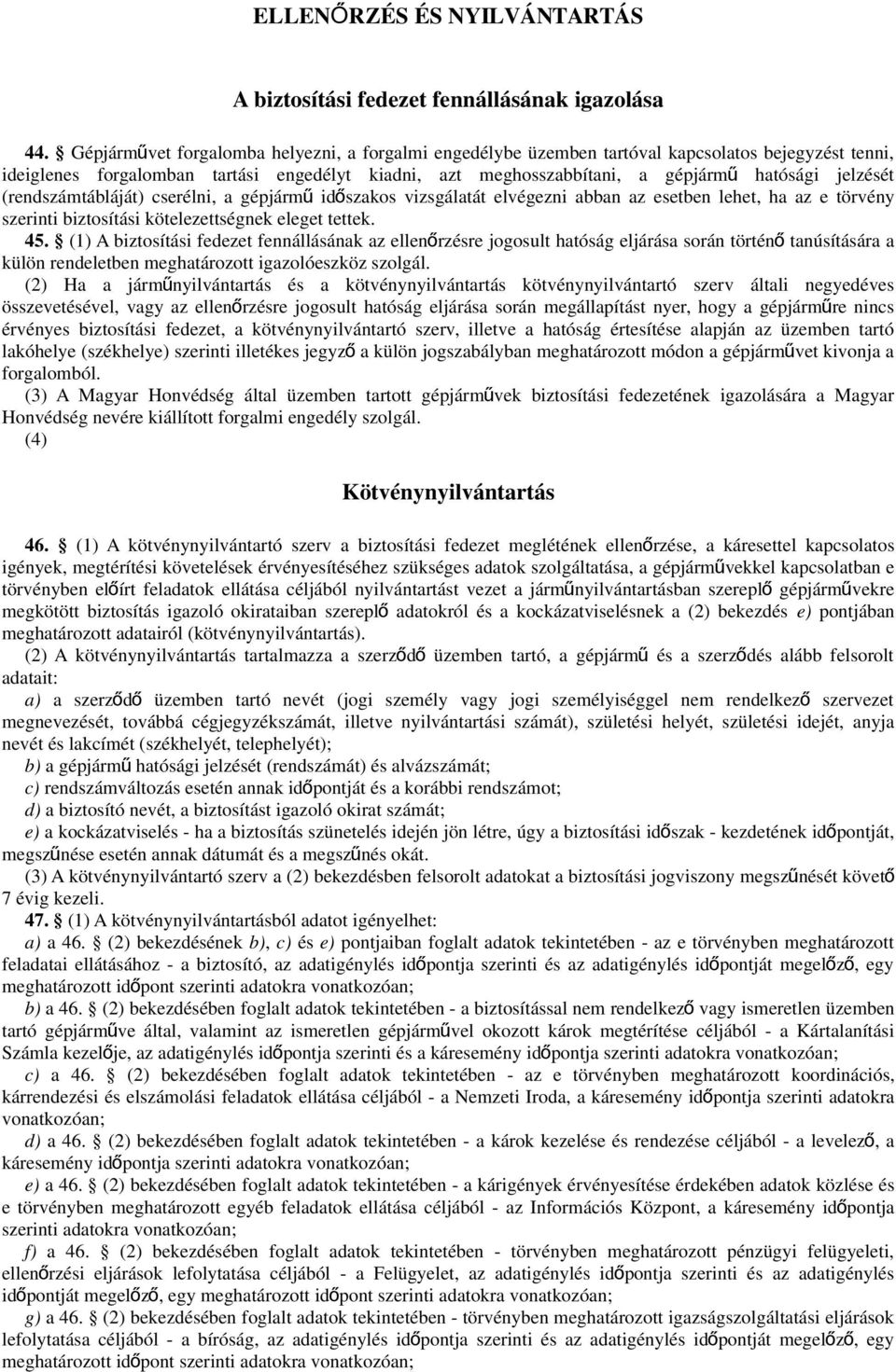 jelzését (rendszámtábláját) cserélni, a gépjárm ű idő szakos vizsgálatát elvégezni abban az esetben lehet, ha az e törvény szerinti biztosítási kötelezettségnek eleget tettek. 45.