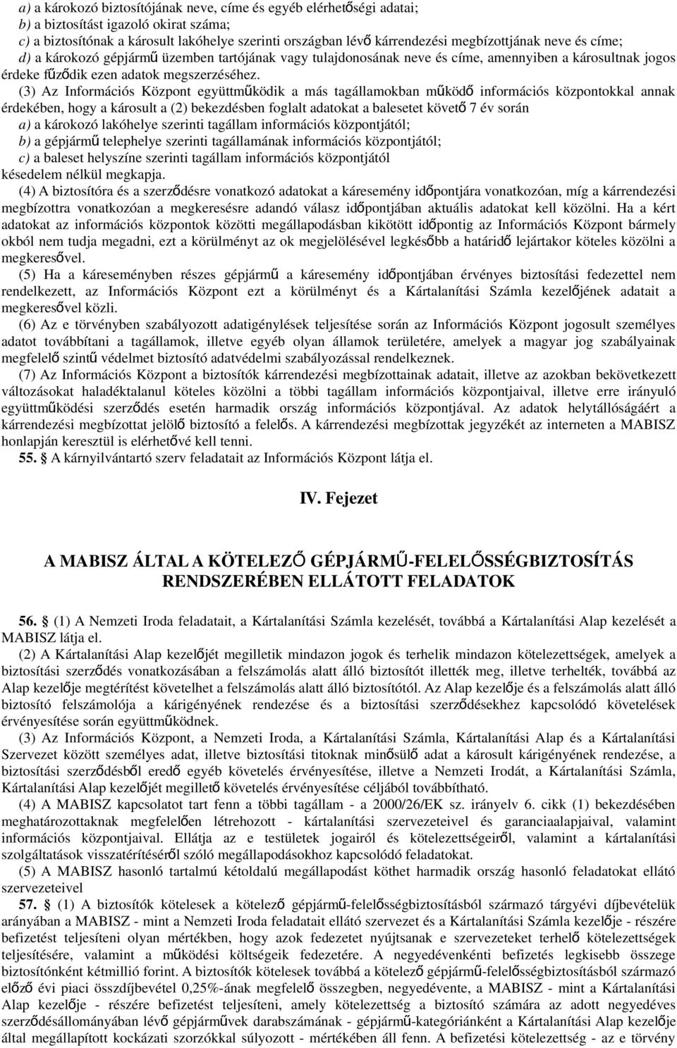 (3) Az Információs Központ együttműködik a más tagállamokban működ ő információs központokkal annak érdekében, hogy a károsult a (2) bekezdésben foglalt adatokat a balesetet követ ő 7 év során a) a