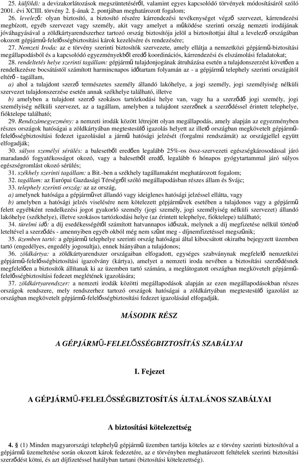 nemzeti irodájának jóváhagyásával a zöldkártyarendszerhez tartozó ország biztosítója jelöl a biztosítottjai által a levelez ő országában okozott gépjármű-felelősségbiztosítási károk kezelésére és