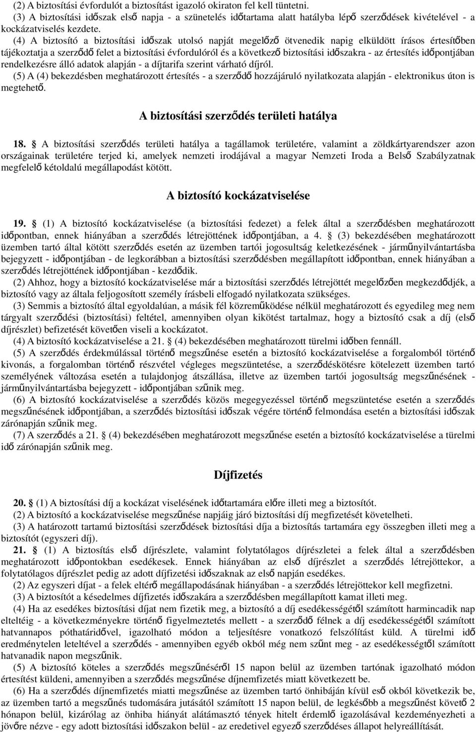 (4) A biztosító a biztosítási időszak utolsó napját megelőz ő ötvenedik napig elküldött írásos értesítő ben tájékoztatja a szerződ ő felet a biztosítási évfordulóról és a következ ő biztosítási