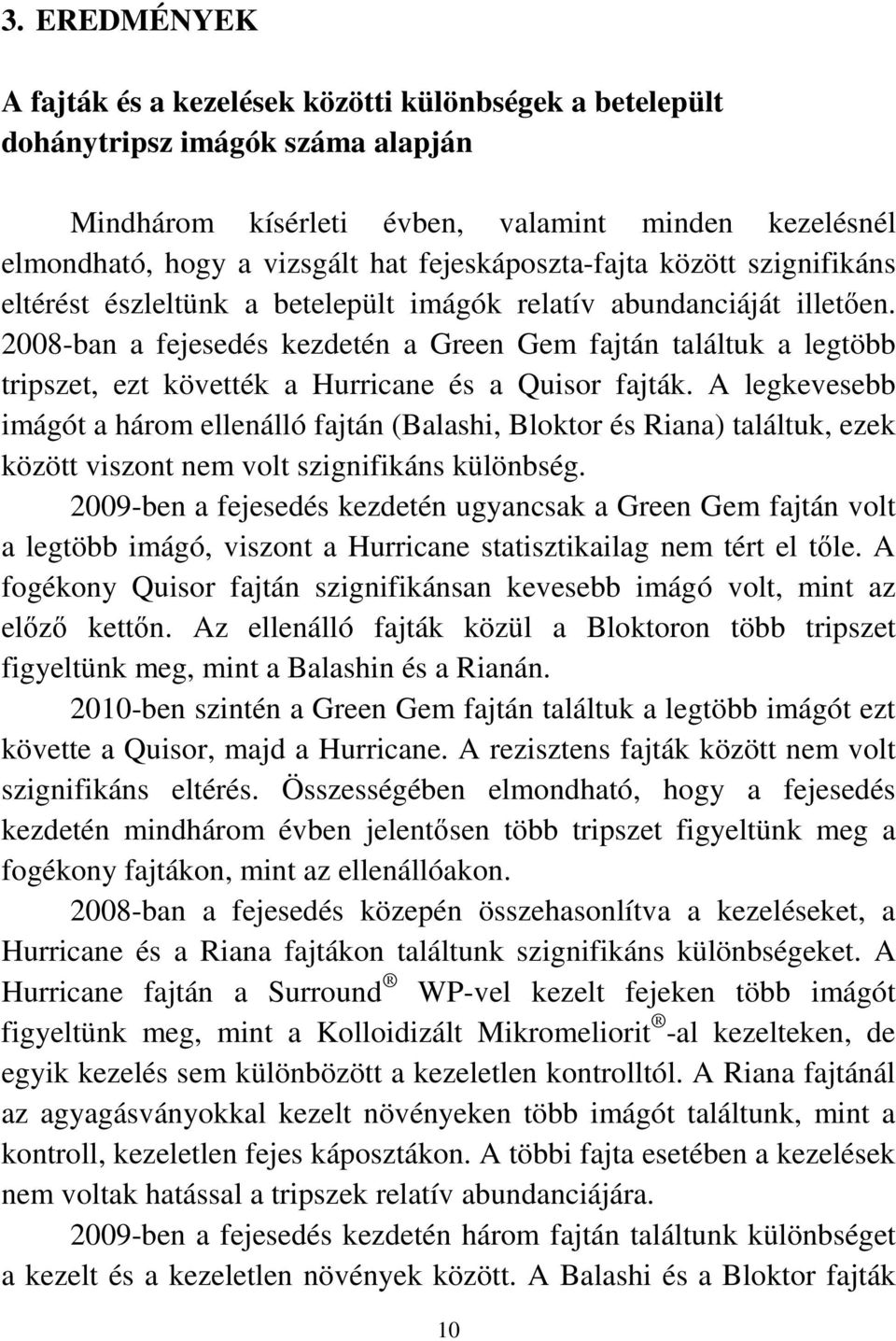 2008-ban a fejesedés kezdetén a Green Gem fajtán találtuk a legtöbb tripszet, ezt követték a Hurricane és a Quisor fajták.