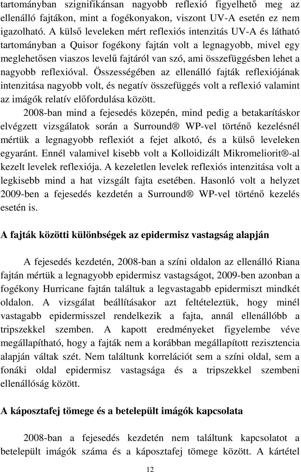 nagyobb reflexióval. Összességében az ellenálló fajták reflexiójának intenzitása nagyobb volt, és negatív összefüggés volt a reflexió valamint az imágók relatív elıfordulása között.