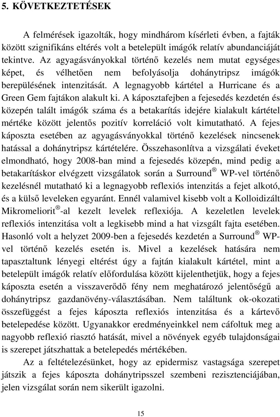 A legnagyobb kártétel a Hurricane és a Green Gem fajtákon alakult ki.