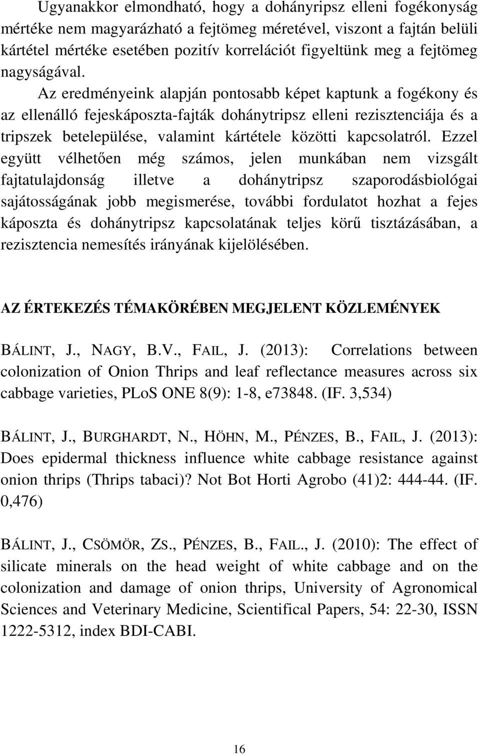 Az eredményeink alapján pontosabb képet kaptunk a fogékony és az ellenálló fejeskáposzta-fajták dohánytripsz elleni rezisztenciája és a tripszek betelepülése, valamint kártétele közötti kapcsolatról.