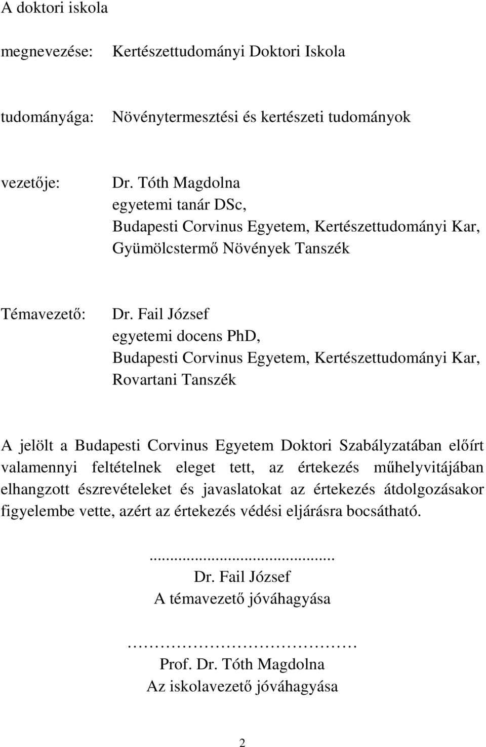 Fail József egyetemi docens PhD, Budapesti Corvinus Egyetem, Kertészettudományi Kar, Rovartani Tanszék A jelölt a Budapesti Corvinus Egyetem Doktori Szabályzatában elıírt valamennyi