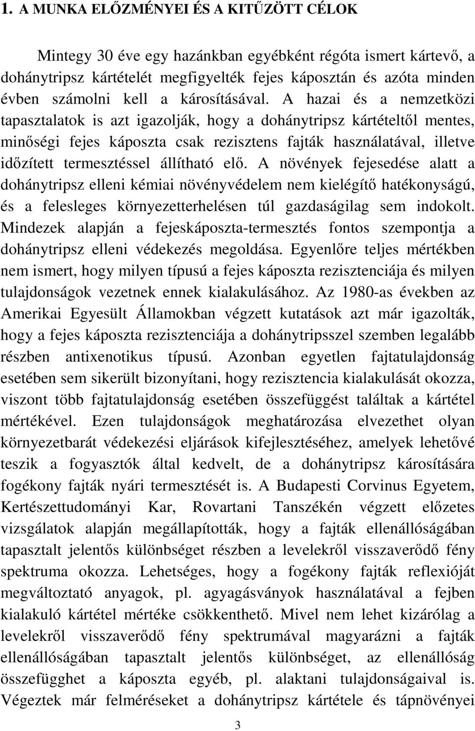 A hazai és a nemzetközi tapasztalatok is azt igazolják, hogy a dohánytripsz kártételtıl mentes, minıségi fejes káposzta csak rezisztens fajták használatával, illetve idızített termesztéssel állítható