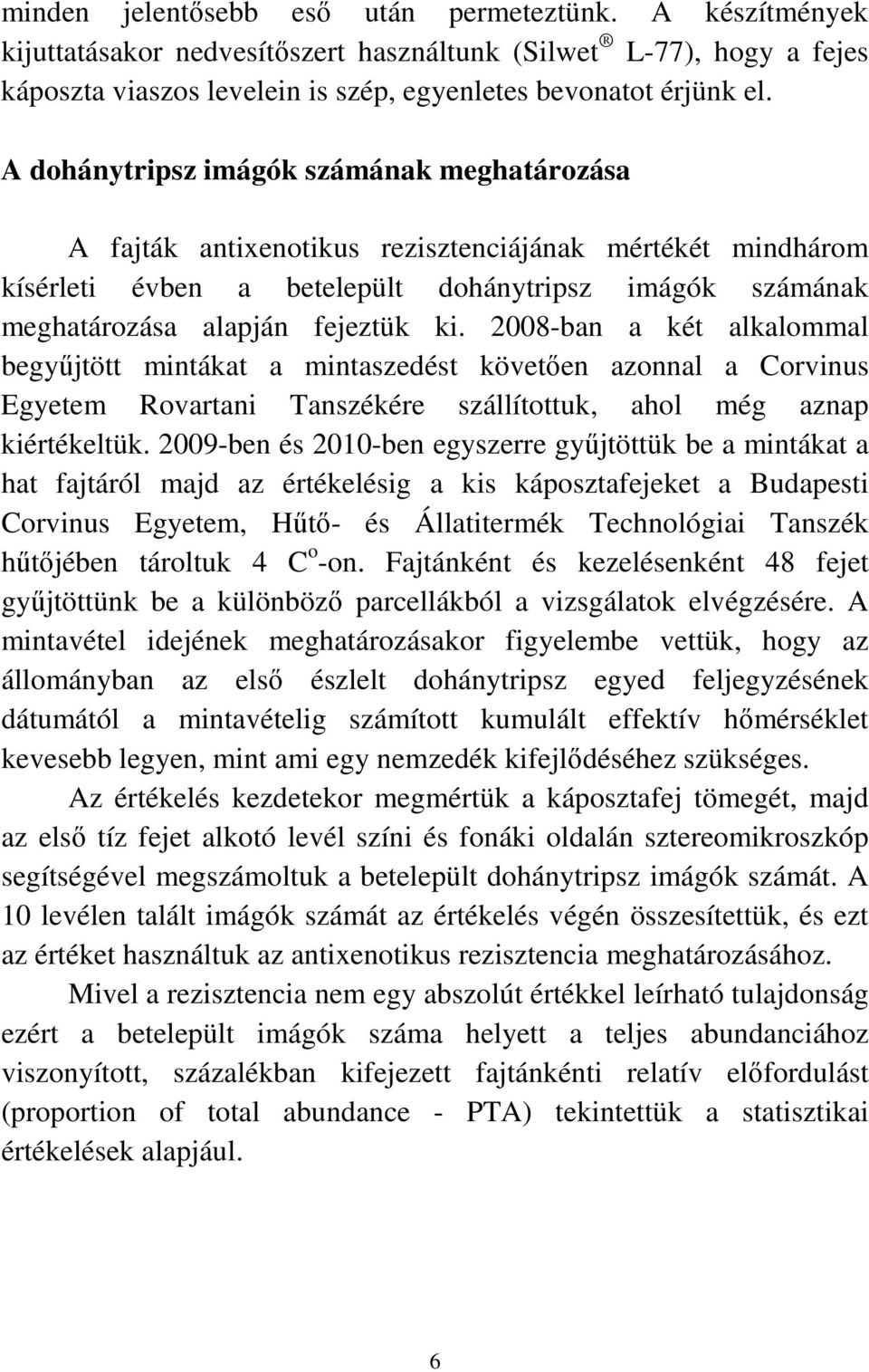 2008-ban a két alkalommal begyőjtött mintákat a mintaszedést követıen azonnal a Corvinus Egyetem Rovartani Tanszékére szállítottuk, ahol még aznap kiértékeltük.