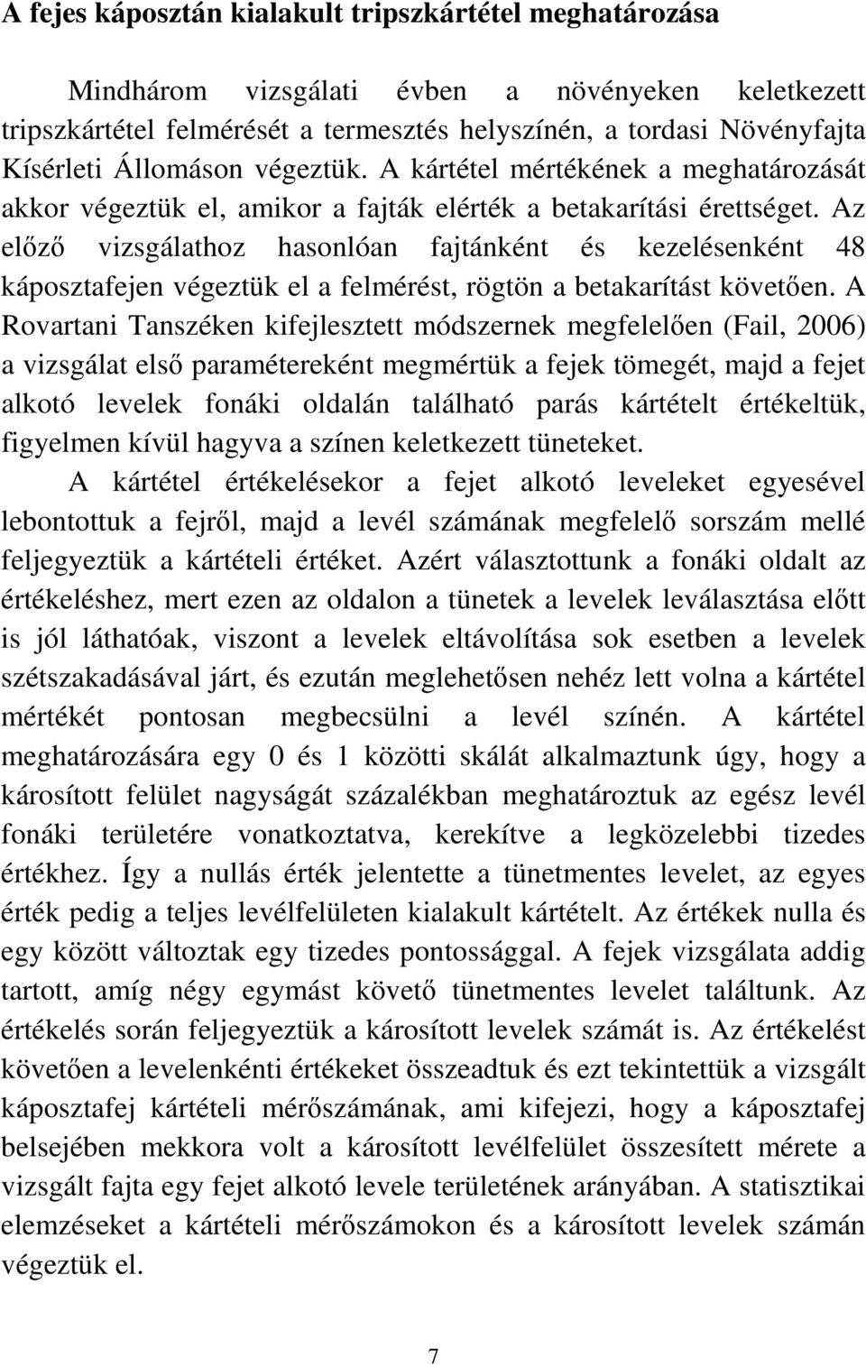 Az elızı vizsgálathoz hasonlóan fajtánként és kezelésenként 48 káposztafejen végeztük el a felmérést, rögtön a betakarítást követıen.