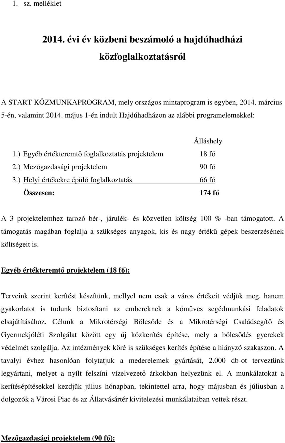 ) Helyi értékekre épülő foglalkoztatás 66 fő Összesen: 174 fő A 3 projektelemhez tarozó bér-, járulék- és közvetlen költség 100 % -ban támogatott.