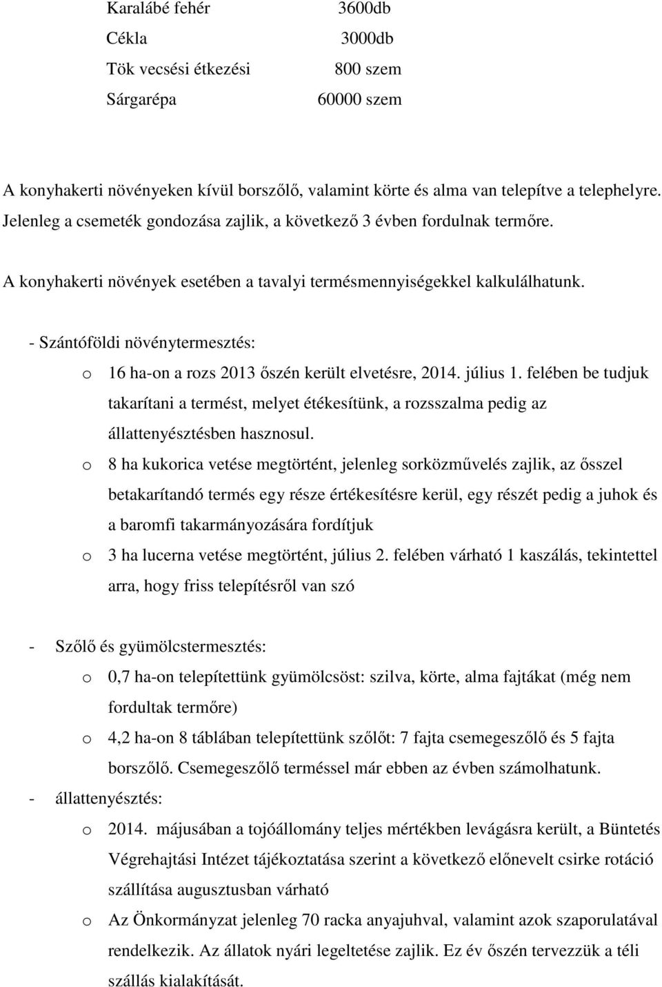 - Szántóföldi növénytermesztés: o 16 ha-on a rozs 2013 őszén került elvetésre, 2014. július 1.