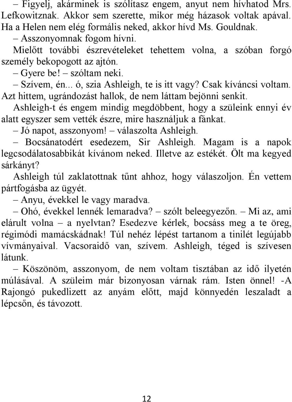 Csak kíváncsi voltam. Azt hittem, ugrándozást hallok, de nem láttam bejönni senkit.